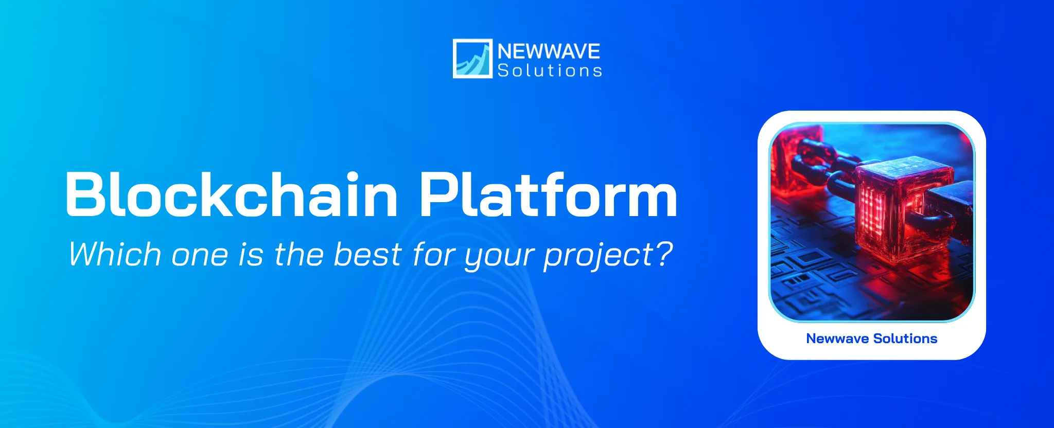 Top 10 Best Blockchain Platforms – How to Choose the Best One for Your Project