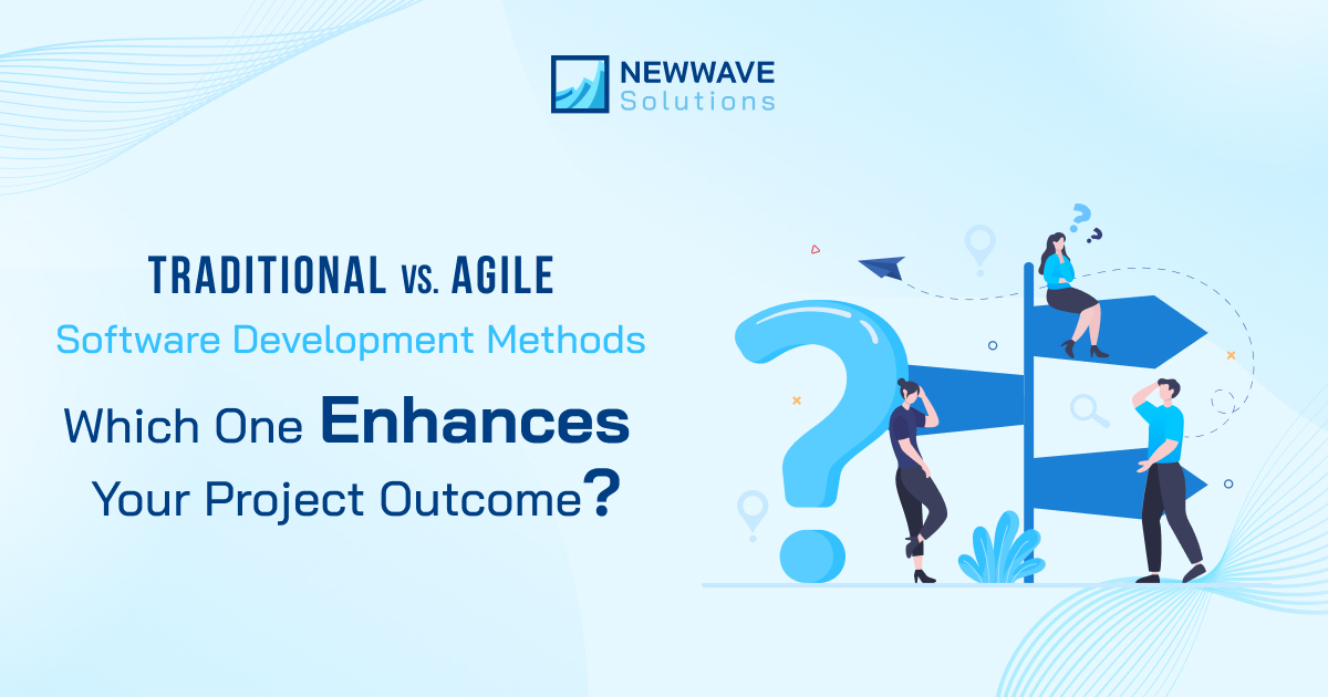 Traditional vs. Agile Software Development Methods – Which One Enhances Your Project Outcome?