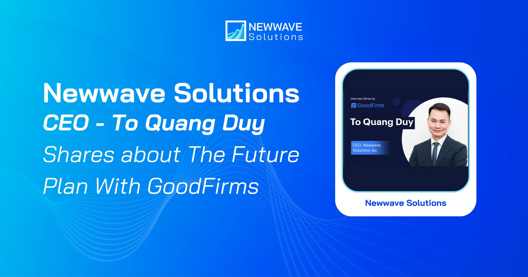 Newwave Solutions’ CEO – To Quang Duy Shares about The Future Plan of His Software Company in Vietnam With GoodFirms