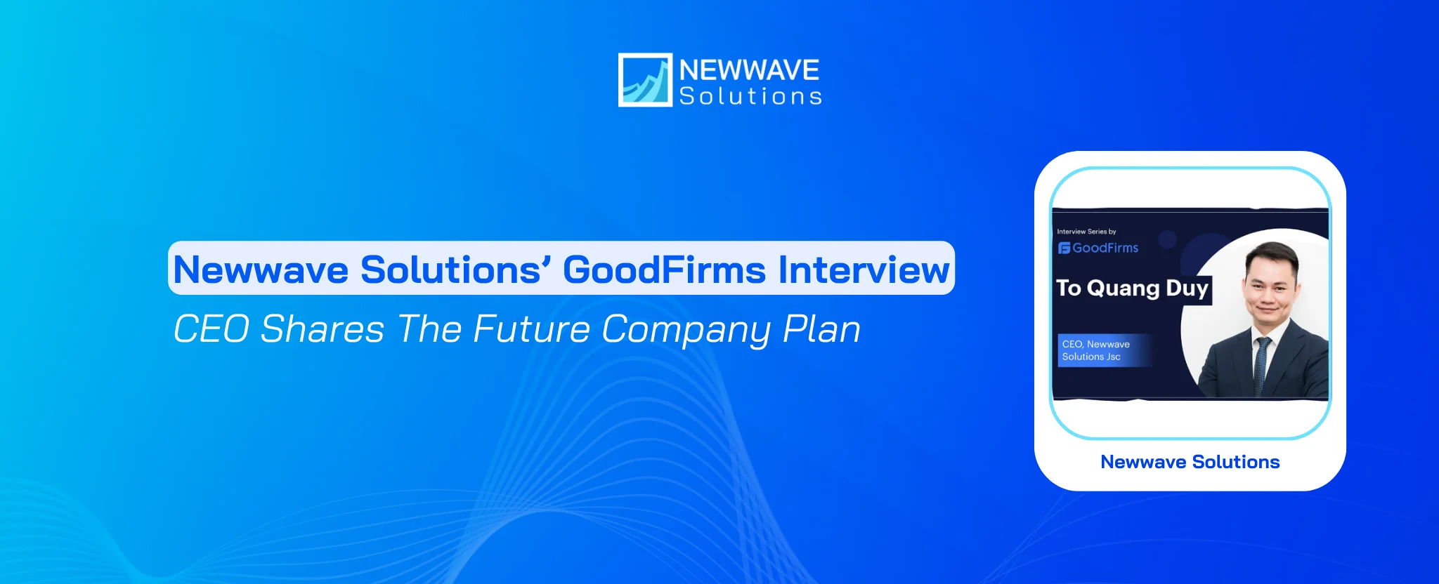 Newwave Solutions’ CEO – To Quang Duy Shares about The Future Plan of His Software Company in Vietnam With GoodFirms
