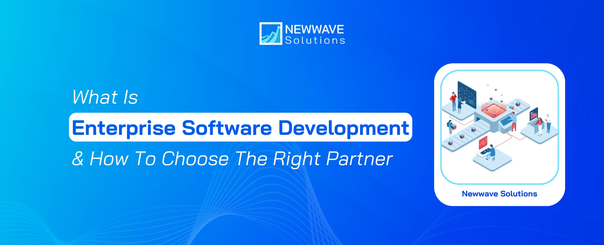 What Is Enterprise Software Development & How To Choose The Right Partner