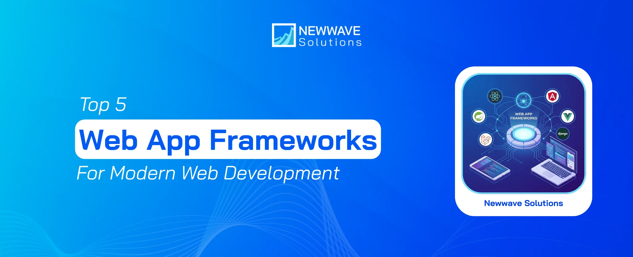 Web App Frameworks: 5 Best Options for Modern Web Development