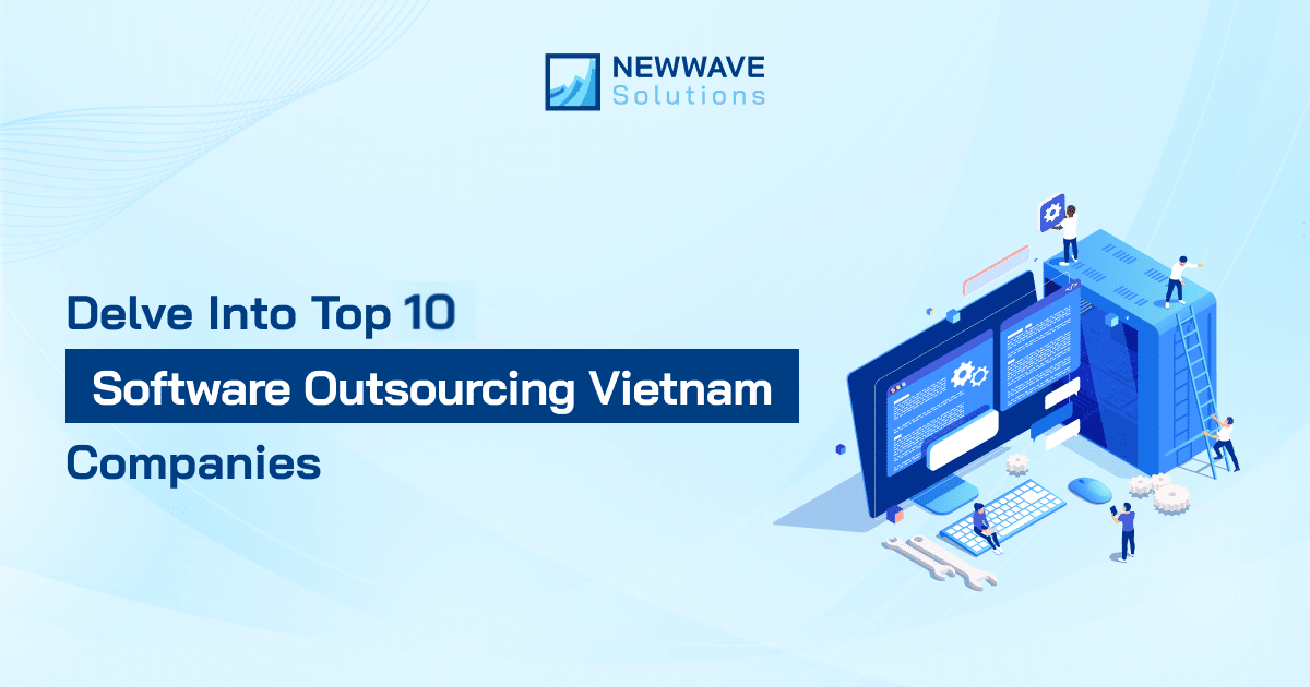 DELVE INTO TOP 10 SOFTWARE OUTSOURCING VIETNAM COMPANIES