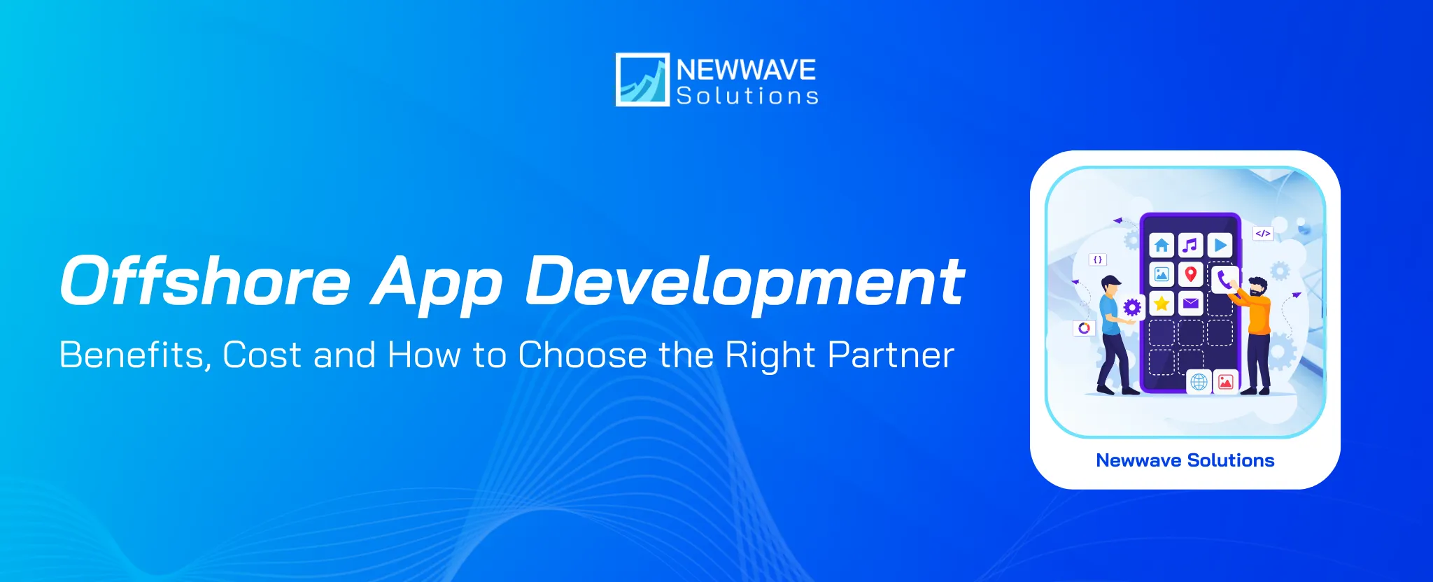 Offshore App Development Guide: Benefits, Cost and How to Choose the Right Partner
