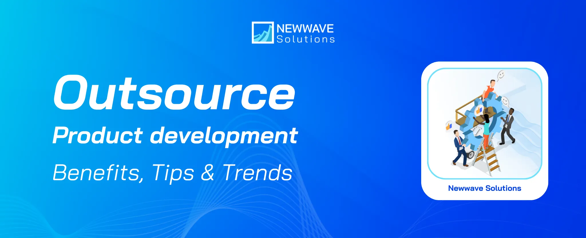 Outsource Product Development: Benefits, Tips & Trends