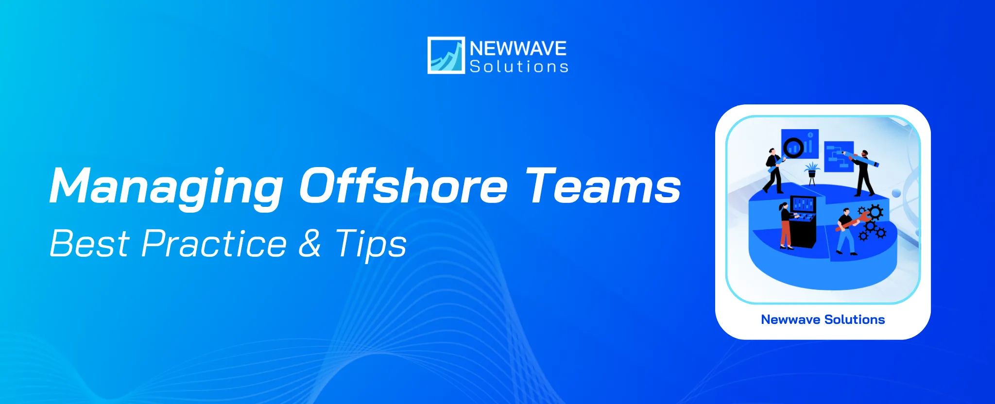 Managing Offshore Teams: Best Practices & Tips for Success