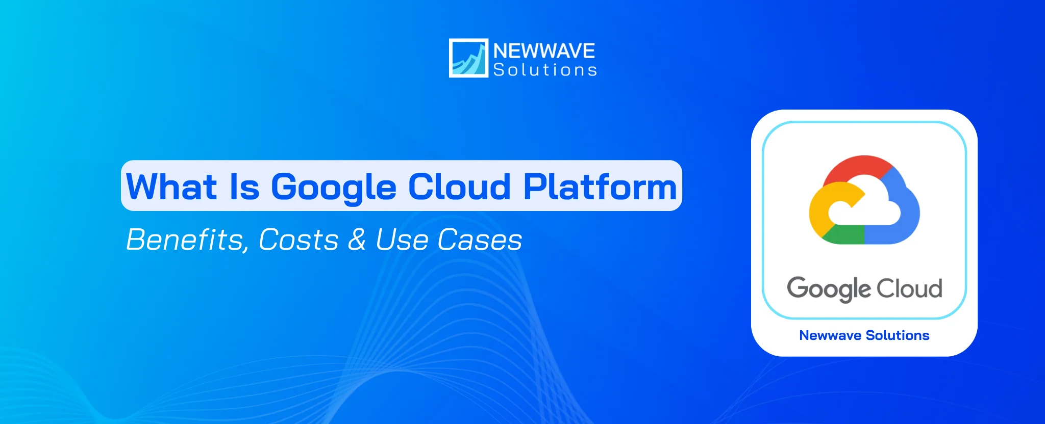 What Is Google Cloud Platform? Benefits, Costs & Use Cases