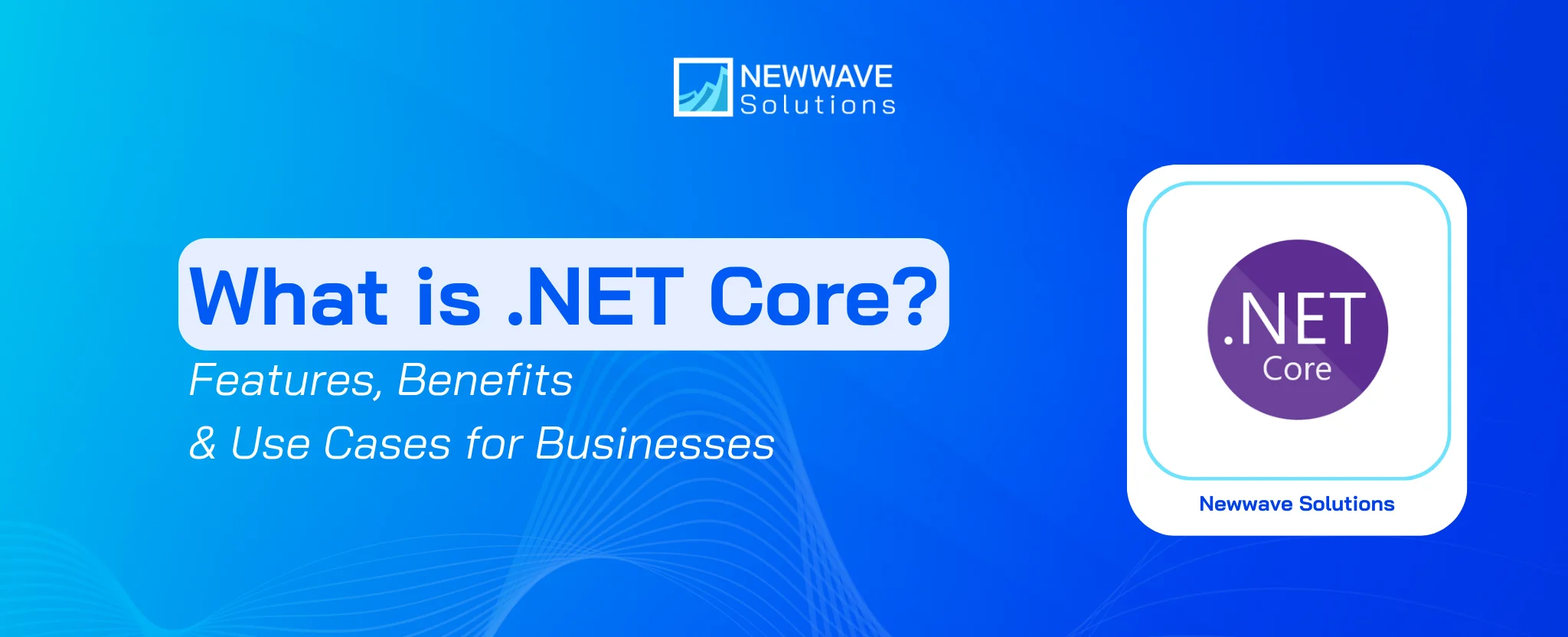 What is .NET Core? Features, Benefits & Use Cases for Businesses