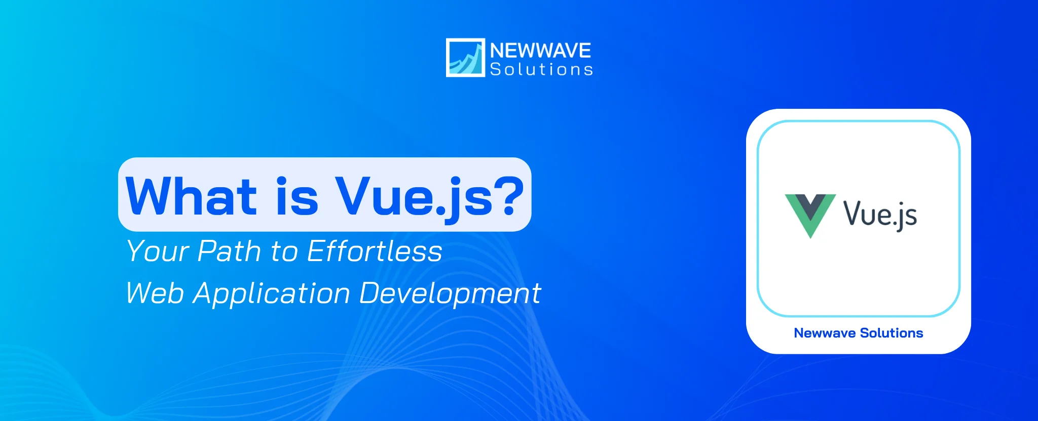 What is Vue.js? Your Path to Effortless Web Application Development