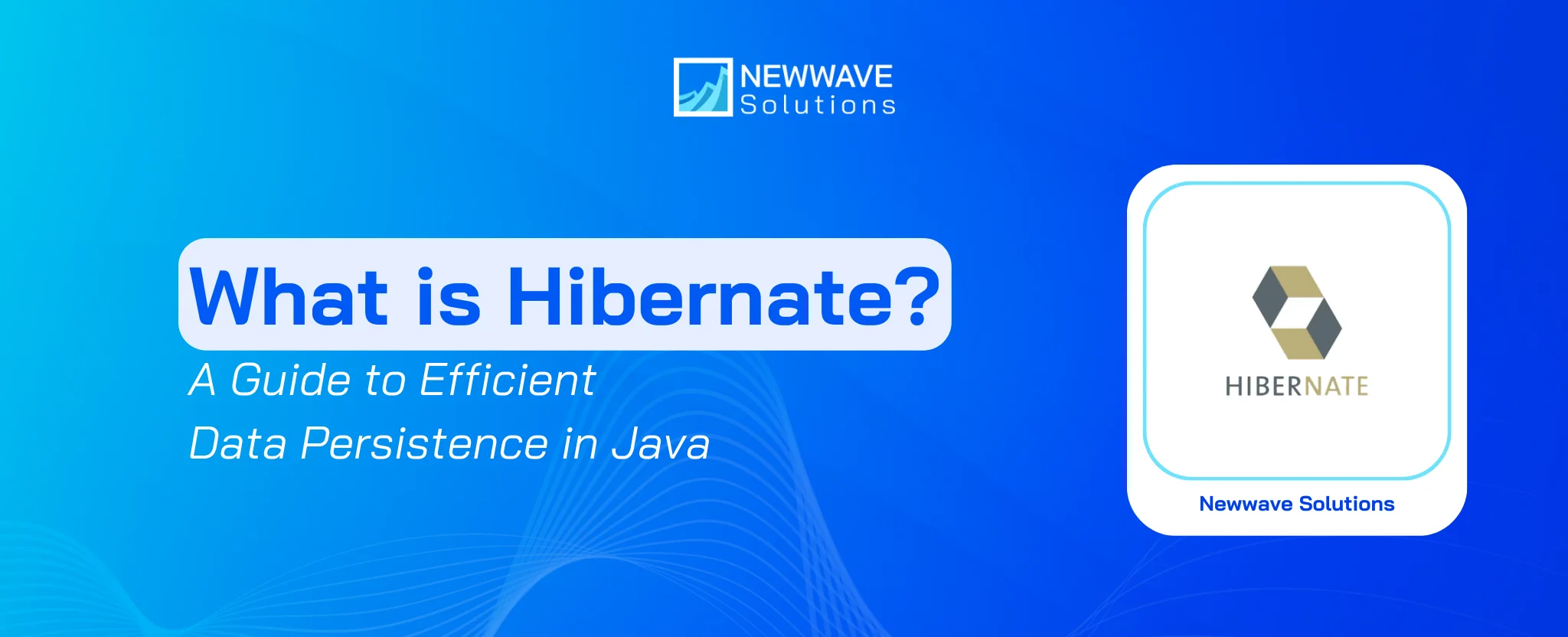 What is Hibernate? A Guide to Efficient Data Persistence in Java