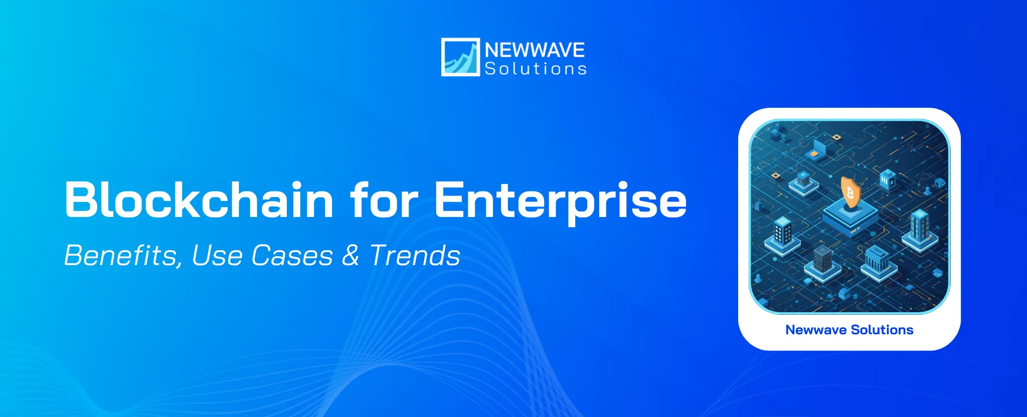 Blockchain for Enterprise: Benefits, Use Cases & Trends