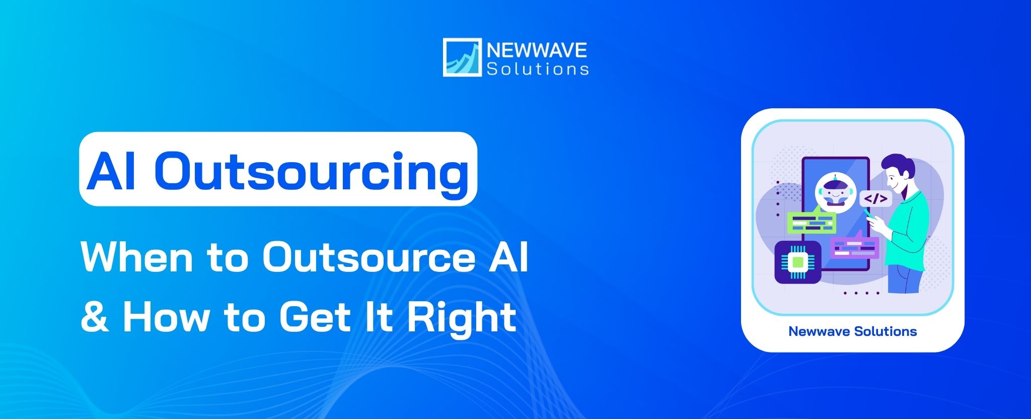AI Outsourcing: When to Outsource AI and How to Get It Right
