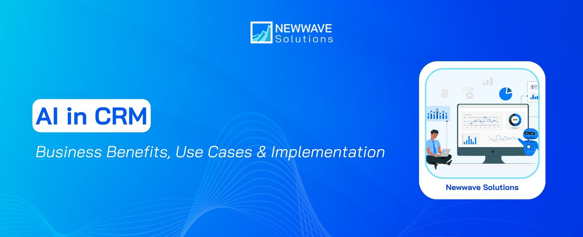 AI in CRM: Business Benefits, Use Cases & Implementation